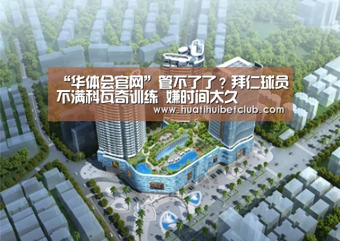 “华体会官网”管不了了?拜仁球员不满科瓦奇训练 嫌时间太久(图4) 华体会直播