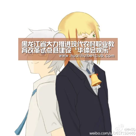 黑龙江省大力推进现代农村职业教育改革试点县建设‘华体会娱乐’(图3) 华体会官网