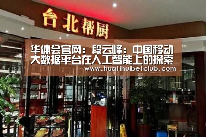 华体会官网:段云峰:中国移动大数据平台在人工智能上的探索(图3) 华体会娱乐