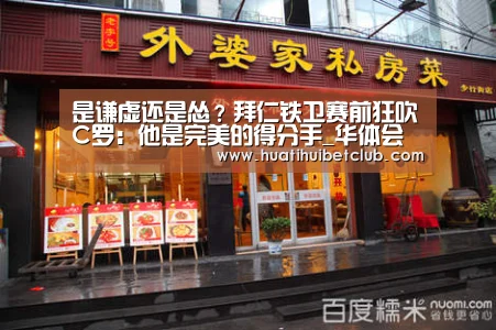 是谦虚还是怂?拜仁铁卫赛前狂吹C罗:他是完美的得分手_华体会直播(图3) 华体会官网