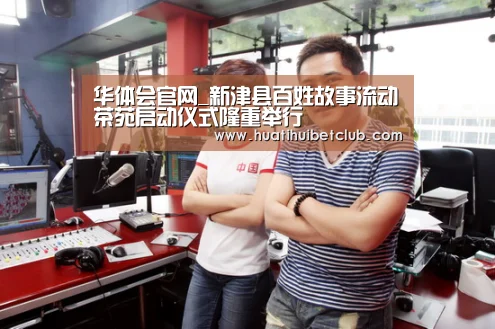 华体会官网_新津县百姓故事流动茶苑启动仪式隆重举行(图4) 华体会体育